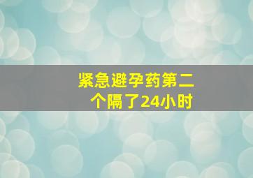 紧急避孕药第二个隔了24小时