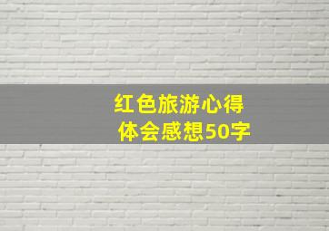 红色旅游心得体会感想50字