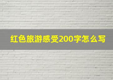 红色旅游感受200字怎么写