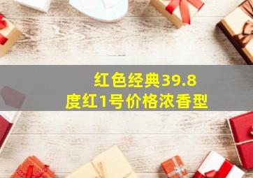 红色经典39.8度红1号价格浓香型