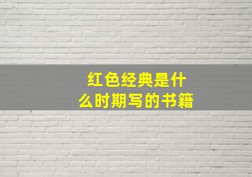 红色经典是什么时期写的书籍