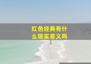 红色经典有什么现实意义吗