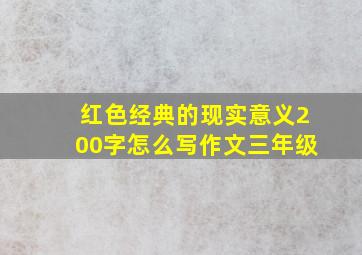 红色经典的现实意义200字怎么写作文三年级