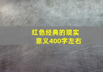 红色经典的现实意义400字左右