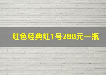 红色经典红1号288元一瓶