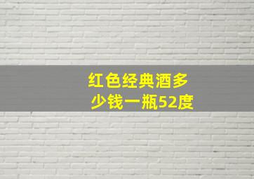 红色经典酒多少钱一瓶52度