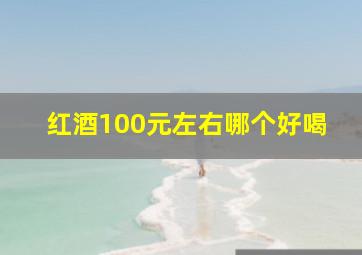 红酒100元左右哪个好喝