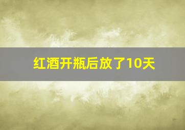 红酒开瓶后放了10天