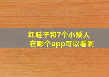 红鞋子和7个小矮人在哪个app可以看啊