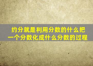 约分就是利用分数的什么把一个分数化成什么分数的过程