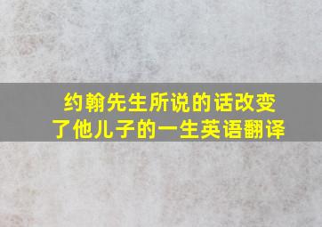 约翰先生所说的话改变了他儿子的一生英语翻译