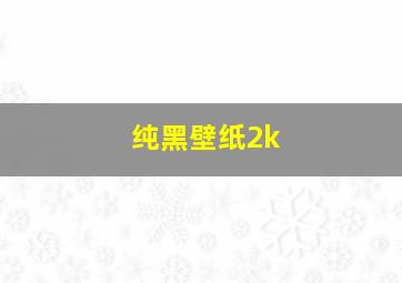 纯黑壁纸2k