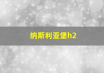 纳斯利亚堡h2