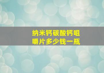 纳米钙碳酸钙咀嚼片多少钱一瓶