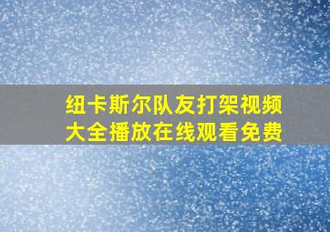 纽卡斯尔队友打架视频大全播放在线观看免费