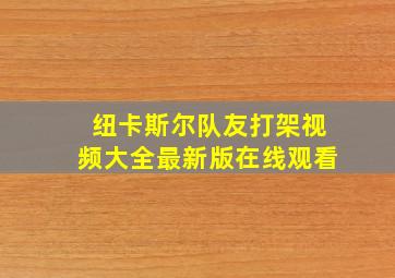 纽卡斯尔队友打架视频大全最新版在线观看