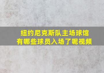 纽约尼克斯队主场球馆有哪些球员入场了呢视频