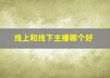 线上和线下主播哪个好