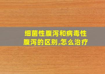 细菌性腹泻和病毒性腹泻的区别,怎么治疗