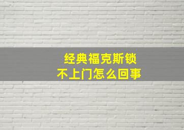 经典福克斯锁不上门怎么回事