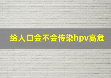 给人口会不会传染hpv高危