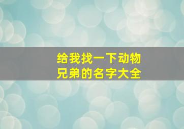 给我找一下动物兄弟的名字大全