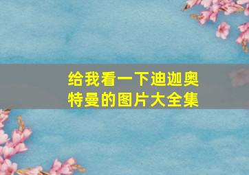 给我看一下迪迦奥特曼的图片大全集