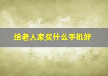 给老人家买什么手机好