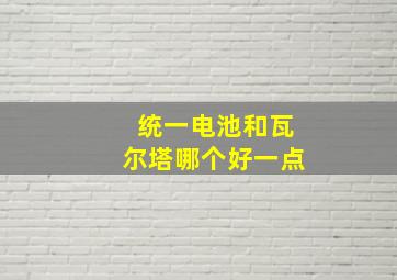 统一电池和瓦尔塔哪个好一点