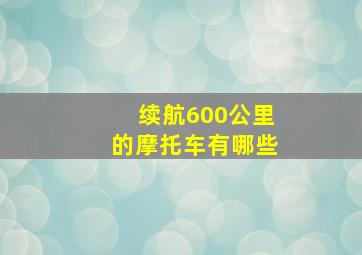 续航600公里的摩托车有哪些