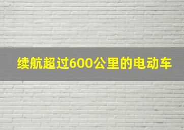 续航超过600公里的电动车