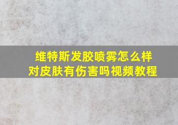 维特斯发胶喷雾怎么样对皮肤有伤害吗视频教程