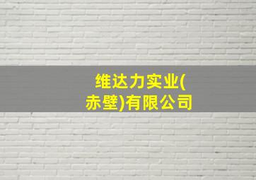 维达力实业(赤壁)有限公司