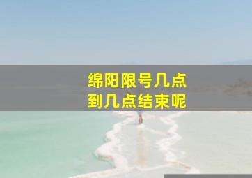 绵阳限号几点到几点结束呢