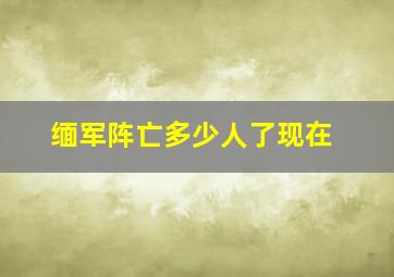 缅军阵亡多少人了现在