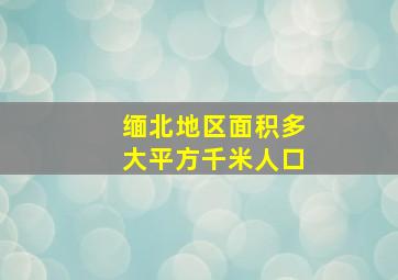 缅北地区面积多大平方千米人口