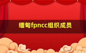 缅甸fpncc组织成员