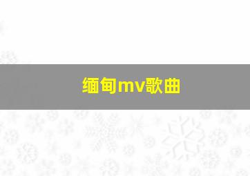 缅甸mv歌曲