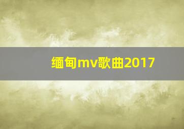 缅甸mv歌曲2017