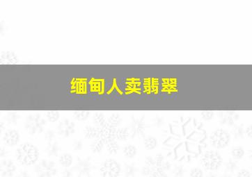 缅甸人卖翡翠