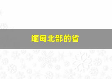 缅甸北部的省