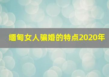 缅甸女人骗婚的特点2020年