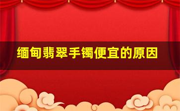 缅甸翡翠手镯便宜的原因