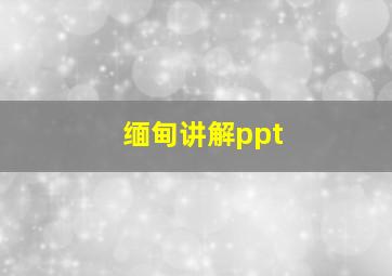 缅甸讲解ppt