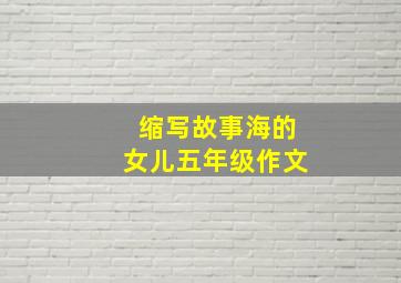 缩写故事海的女儿五年级作文