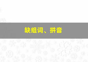 缺组词、拼音