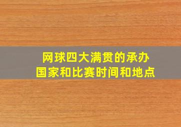 网球四大满贯的承办国家和比赛时间和地点