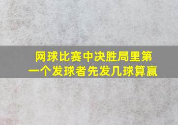 网球比赛中决胜局里第一个发球者先发几球算赢