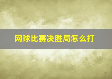 网球比赛决胜局怎么打