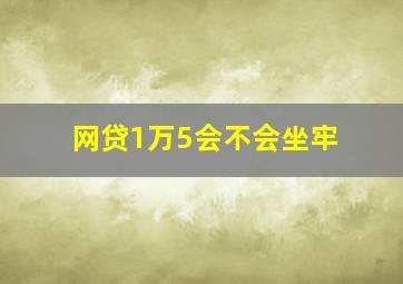 网贷1万5会不会坐牢